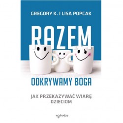 Razem odkrywamy Boga. Jak przekazywać wiarę dzieciom Gregory K. i Lisa popcak motyleksiazkowe.pl