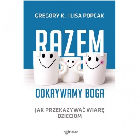 Razem odkrywamy Boga. Jak przekazywać wiarę dzieciom Gregory K. i Lisa popcak motyleksiazkowe.pl