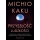 Przyszłość ludzkości.Podbój Marsa, podróże międzygwiezdne, nieśmiertelność i nasze miejsce poza Ziemią