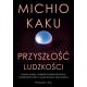 Przyszłość ludzkości.Podbój Marsa, podróże międzygwiezdne, nieśmiertelność i nasze miejsce poza Ziemią