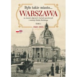 Było takie miasto. Warszawa na starych zdjęciach i kartach pocztowych z kolekcji Rafała Bielskiego Tom 1 1860-1905