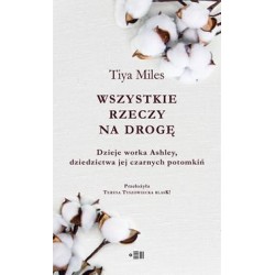 Wszystkie rzeczy na drogę. Dzieje worka Ashley, dziedzictwa jej czarnych potomkiń Tiya Miles motyleksiazkowe.pl