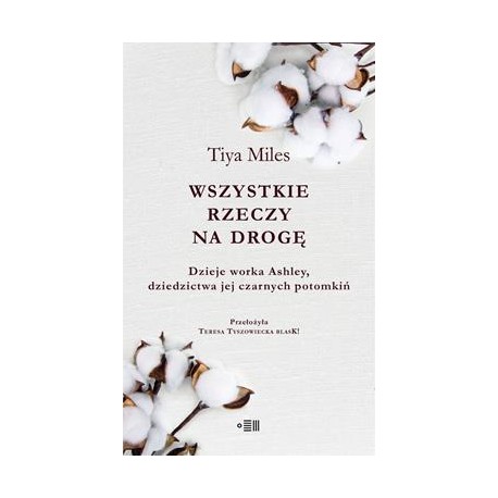 Wszystkie rzeczy na drogę. Dzieje worka Ashley, dziedzictwa jej czarnych potomkiń Tiya Miles motyleksiazkowe.pl