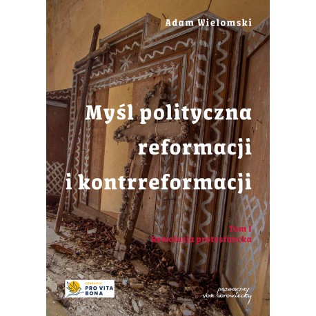 Myśl polityczna reformacji i kontrreformacji T.I Rewolucja protestancka Adam Wielomski motyleksiazkowe.pl