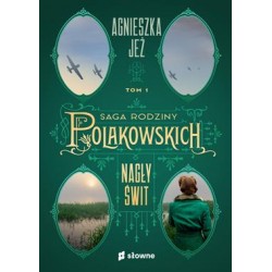 Saga Rodziny Polakowskich Tom 1. Nagły świt Agnieszka Jeż motyleksiazkowe.pl