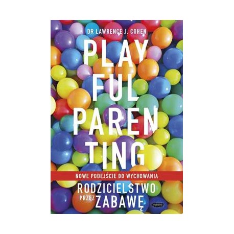 Playful Parenting. Rodzicielstwo przez zabawę Lawrence J. Cohen motyleksiazkowe.pl