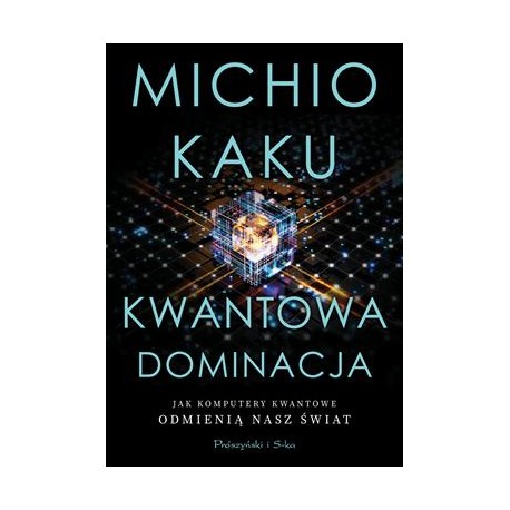 Kwantowa dominacja. Jak komputery kwantowe odmienią nasz świat Michio Kaku motyleksiazkowe.pl