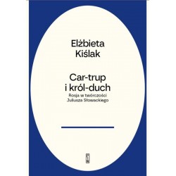 Car-trup i Król Duch. Rosja w twórczości Słowackiego Elżbieta Kiślak motyleksiazkowe.pl