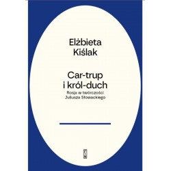 Car-trup i Król Duch. Rosja w twórczości Słowackiego Elżbieta Kiślak motyleksiazkowe.pl