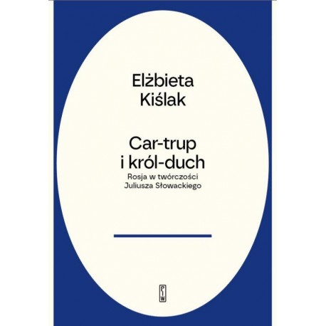 Car-trup i Król Duch. Rosja w twórczości Słowackiego Elżbieta Kiślak motyleksiazkowe.pl