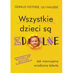 Wszystkie dzieci są zdolne Gerald Hüther, Uli Hauser motyleksiazkowe.pl