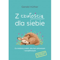 Z czułością dla siebie Co możemy zrobić  aby być zdrowszym i szczęśliwszym Gerald Hüther motyleksiazkowe.pl
