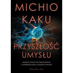 Przyszłość umysłu. Dążenie nauki do zrozumienia i udoskonalenia naszego umysłu Michio Kaku motyleksiazkowe.pl