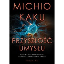 Przyszłość umysłu. Dążenie nauki do zrozumienia i udoskonalenia naszego umysłu Michio Kaku motyleksiazkowe.pl