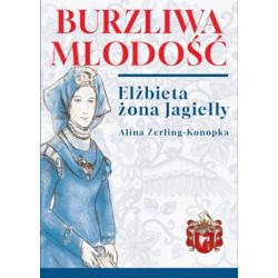 Burzliwa młodość. Elżbieta żona Jagiełły Alina Zerling-Konopka motyleksiażkowe.pl