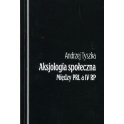 Aksjologia społeczna między PRL a IV RP Andrzej Tyszka motyleksiazkowe.pl
