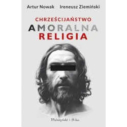 Chrześcijaństwo. Amoralna religia Artur Nowak,Ireneusz Ziemiński motyleksiazkowe.pl