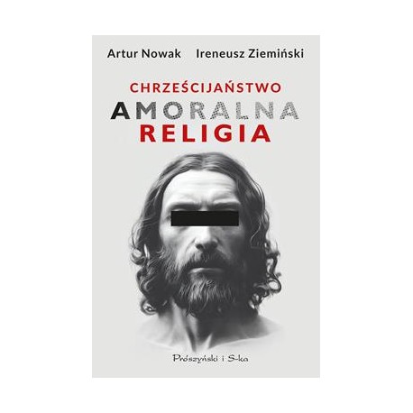 Chrześcijaństwo. Amoralna religia Artur Nowak,Ireneusz Ziemiński motyleksiazkowe.pl