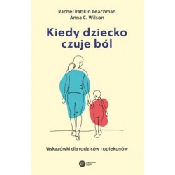 Kiedy dziecko czuje ból. Wskazówki dla rodziców i opiekunów Rachel Rabkin Peachman Anna C. Wilson motyleksiazkowe.pl