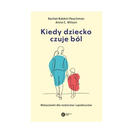 Kiedy dziecko czuje ból. Wskazówki dla rodziców i opiekunów Rachel Rabkin Peachman Anna C. Wilson motyleksiazkowe.pl