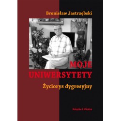 Moje uniwersytety Życiorys dygresyjny Bronisław Jastrzębski motyleksiazkowe.pl