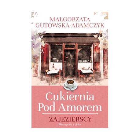 Cukiernia pod Amorem Tom 1 Zajezierscy Małgorzata Adamczyk-Gutowska motyleksiazkowe.pl