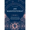 Jak manifestować. Zbuduj wewnętrzną siłę i realizuj swoje cele