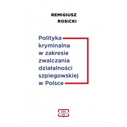 Polityka kryminalna w zakresie zwalczania działalności szpiegowskiej w Polsce Remigiusz Rosicki motyleksiazkowe.pl