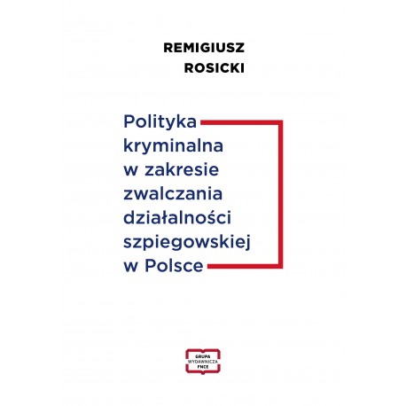 Polityka kryminalna w zakresie zwalczania działalności szpiegowskiej w Polsce Remigiusz Rosicki motyleksiazkowe.pl