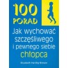 100 porad Jak wychować szczęśliwego i pewnego siebie chłopca