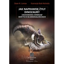 Jak naprawdę żyły dinozaury. Zachowania zwierząt ukryte w skamieniałościach Dean R. Lomax motyleksiazkowe.pl