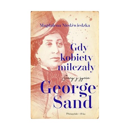 Gdyby kobiety milczały. Sceny z życia George Sand Magdalena Niedźwiedzka motyleksiazkowe.pl