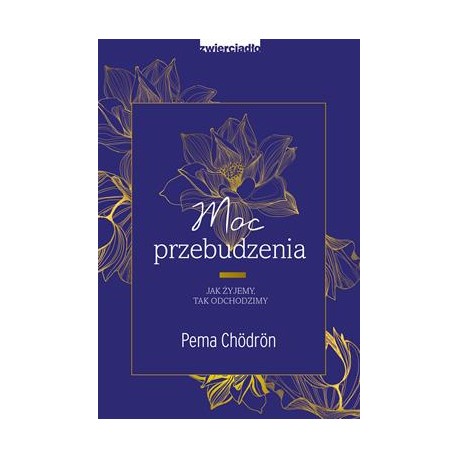 Moc przebudzenia. Jak żyjemy tak odchodzimy Pema Chodron motyleksiazkowe.pl