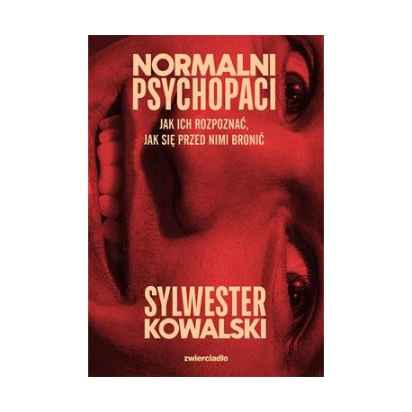Normalni psychopaci. Jak ich rozpoznać, jak się przed nimi bronić Sylwester Kowalski motyleksiazkowe.pl