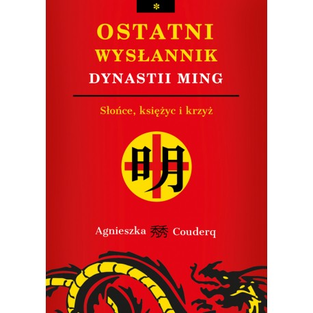 Ostatni wysłannik dynastii Ming  Słońce, księżyc i krzyż Agnieszka Couderq motyleksiazkowe.pl