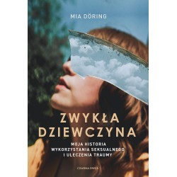 Zwykła dziewczyna Moja historia wykorzystania seksualnego i uleczenia traumy