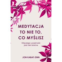 Medytacja to nie to, co myślisz Dlaczego uważność jest tak istotna