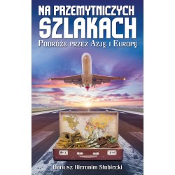 Na przemytniczych szlakach. Podróże przez Azję i Europę Dariusz Hieronim Stobiecki motyleksiazkowe.pl