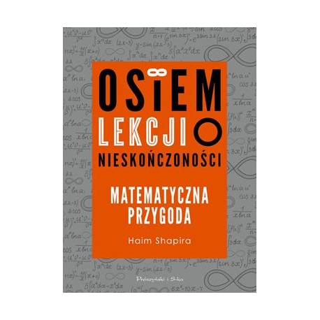 Osiem lekcji o nieskończoności. Matematyczna przygoda Haim Shapira motyleksiazkowe.pl