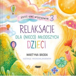 Jesteś kimś wyjątkowym 3. Relaksacje dla (nieco) młodszych dzieci Martyna Broda motyleksiazkowe.pl