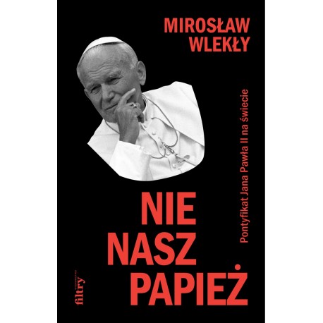 Nie nasz papież Pontyfikat Jana Pawła II na świecie Mirosław Wlekły motyleksiazkowe.pl