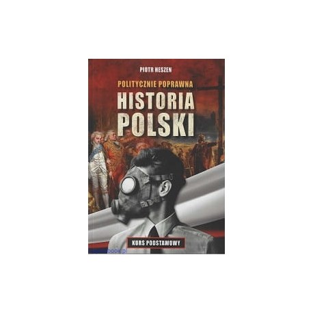 Politycznie poprawna historia Polski Piotr Heszen motyleksiazkowe.pl