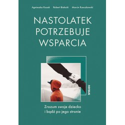 Nastolatek potrzebuje wsparcia Agnieszka Kozak, Robert Bielecki, Marcin Rzeczk motyleksiazkowe.pl