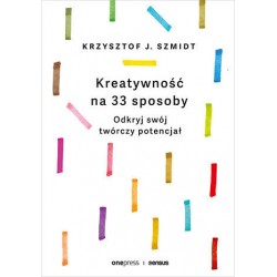 Kreatywność na 33 sposoby Odkryj swój twórczy potencjał Krzysztof J. Szmidt motyleksiazkowe.pl