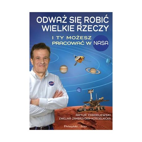 Odważ się robić wielkie rzeczy. I ty możesz pracować w NASA Artur Chmielewski,Ewelina Zambrzycka-Kościelnicka motyleksiazkowe.pl
