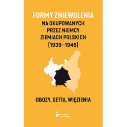 Formy zniewolenia na okupowanych przez Niemcy ziemiach polskich (1939–1945). Obozy, getta, więzienia motyleksiazkowe.pl