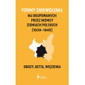 Formy zniewolenia na okupowanych przez Niemcy ziemiach polskich (1939–1945). Obozy, getta, więzienia