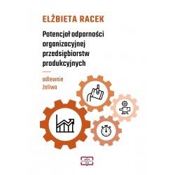 Potencjał odporności organizacyjnej przedsiębiorstw produkcyjnych - odlewnie żeliwa Elżbieta Racek motyleksiazkowe.pl