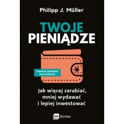 Twoje pieniądze. Jak więcej zarabiać, mniej wydawać i lepiej inwestować Philipp J. Müller motyleksiazkowe.pl