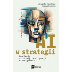 AI w strategii. Rewolucja sztucznej inteligencji w zarządzaniu Aleksandra Przegalińska, Dariusz Jemielniak motyleksiazkowe.pl